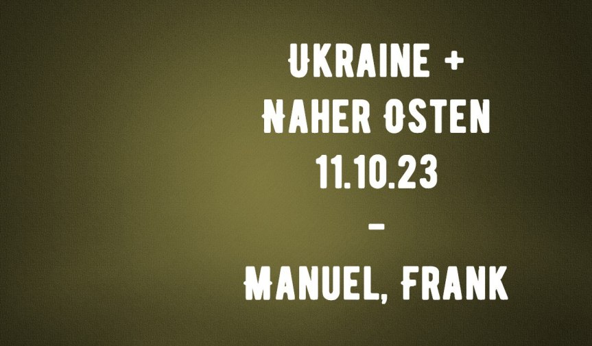 Naher Osten und Ukraine – 11.10.23 – Manuel und Frank